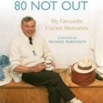 80 Not Out: My Favourite Cricket Memories