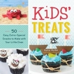 Kids Treats: 50 Easy Extra Special Snacks to Make with Your Little Ones