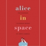 Alice in Space: The Sideways Victorian World of Lewis Carroll