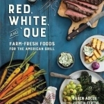 Red, White, and &#039;Que: Farm-Fresh Foods for the American Grill