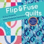 Flip &amp; Fuse Quilts: 12 Fun Projects - Easy Foolproof Technique - Transform Your Applique!