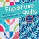 Flip & Fuse Quilts: 12 Fun Projects - Easy Foolproof Technique - Transform Your Applique!