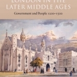 London in the Later Middle Ages: Government and People 1200-1500