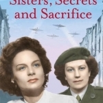 Sisters, Secrets and Sacrifice: The True Story of WWII Special Agents Eileen and Jacqueline Nearne