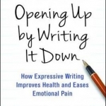 Opening Up by Writing it Down: How Expressive Writing Improves Health and Eases Emotional Pain