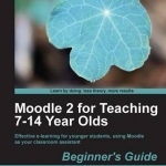 Moodle 2 For Teaching 7-14 Year Olds Beginner&#039;s Guide