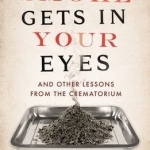 Smoke Gets in Your Eyes: And Other Lessons from the Crematorium