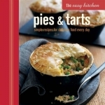 The Easy Kitchen: Pies and Tarts: Simple Recipes for Delicious Food Every Day