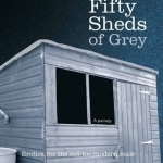 Fifty Sheds of Grey: Erotica for the Not-too-modern Male