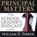 Principal Matters: The School Leader&#039;s Podcast with William D. Parker