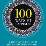 100 Ways to Happiness: Expert Advice to Feed Your Mind, Body and Soul