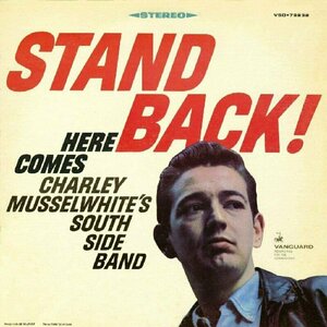Stand Back! Here COmes Charley Musselwhite&#039;s Southside Band by Charley Musselwhite&#039;s Southside Band