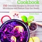 The Microbiome Cookbook: 150 Delicious Recipes to Nourish Your Microbiome and Restore Your Gut Health