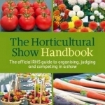 The Horticultural Show Handbook: The Official RHS Guide to Organising, Judging and Competing in a Show
