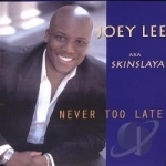 Never Too Late by Joey &quot;Skinslaya&quot; Lee