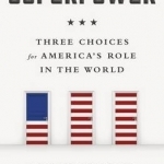 Superpower: Three Choices for America's Role in the World