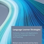 Language Learner Strategies: Contexts, Issues and Applications in Second Language Learning and Teaching