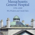 Voices of the Massachusetts General Hospital 1950-2000: Wit, Wisdom and Untold Tales