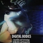 Digital Bodies: Creativity and Technology in the Arts and Humanities