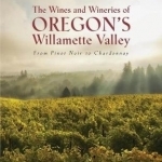 The Wines and Wineries of Oregon&#039;s Willamette Valley: From Pinot to Chardonnay