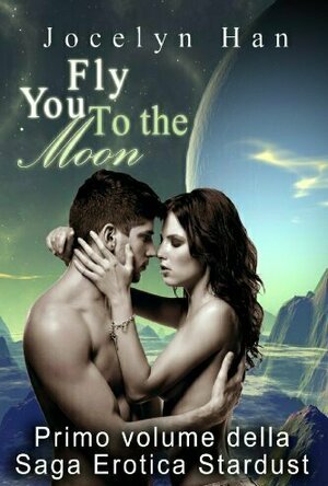 Fly You To The Moon (Stardust Erotic Romance Series #1)