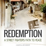 Redemption: A Street Fighter&#039;s Path to Peace