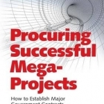 Procuring Successful Mega-Projects: How to Establish Major Government Contracts Without Ending Up in Court