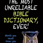 The Most Unreliable Bible Dictionary Ever: Words You Never Knew You Needed