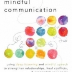 The Five Keys to Mindful Communication: Using Deep Listening and Mindful Speech to Strengthen Relationships, Heal Conflicts, and Accomplish Your Goals