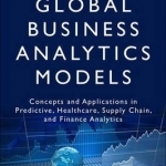 Global Business Analytics Models: Concepts and Applications in Predictive, Healthcare, Supply Chain, and Finance Analytics