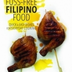 Fuss-Free Filipino Food: Quick &amp; Easy Dishes for Everyday Cooking