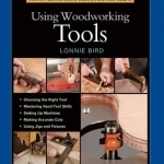 Taunton&#039;s Complete Illustrated Guide to Using Woodworking Tools