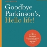 Goodbye Parkinson&#039;s, Hello Life: The Gyro-Kinetic Method for Eliminating Symptoms and Reclaiming Your Good Health
