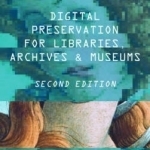 Digital Preservation for Libraries, Archives, &amp; Museums