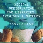 Digital Preservation for Libraries, Archives, & Museums