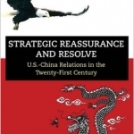 Strategic Reassurance and Resolve: U.S.-China Relations in the Twenty-First Century