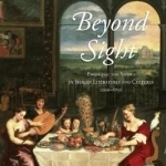 Beyond Sight: Engaging the Senses in Iberian Literatures and Cultures, 1200-1750