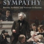 The Science of Sympathy: Morality, Evolution, and Victorian Civilization