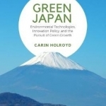 Green Japan: Environmental Technologies, Innovation Policy, and the Pursuit of Green Growth