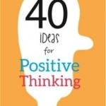 40 Ideas for Positive Thinking