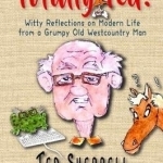 Totally Ted!: Witty Reflections on Modern Life from a Grumpy Old Westcountry Man