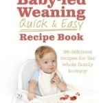 The Baby-Led Weaning Quick and Easy Recipe Book