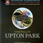 Farewell to Upton Park: The Official Celebration of West Ham United&#039;s Home 1904-2016