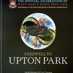 Farewell to Upton Park: The Official Celebration of West Ham United's Home 1904-2016