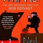 Why Me?: The Very Important Emails of Bob Servant