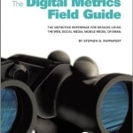 The Digital Metrics Field Guide: The Definitive Reference for Brands Using the Web, Social Media, Mobile Media, or Email