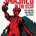 Smashed in the USSR: Fear, Loathing and Vodka in the Soviet Union