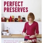 Perfect Preserves: 100 Delicious Ways to Preserve Fruit and Vegetables