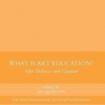 What is Art Education?: After Deleuze and Guattari: 2017