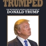 Trumped: The Wonderful World and Wisdom of Donald Trump